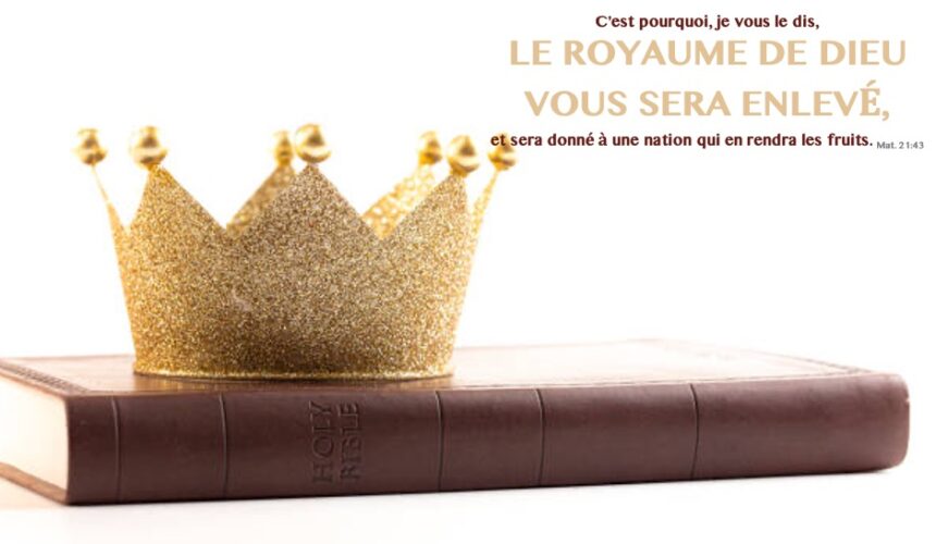 LE ROYAUME DE DIEU VOUS SERA ENLEVÉ…