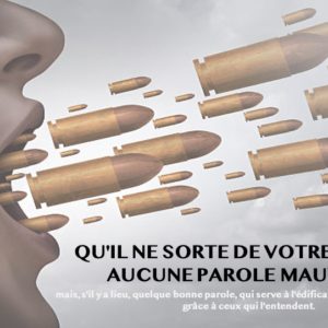 QU&rsquo;IL NE SORTE DE VOTRE BOUCHE AUCUNE PAROLE MAUVAISE
